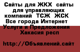 Сайты для ЖКХ, сайты для управляющих компаний, ТСЖ, ЖСК - Все города Интернет » Услуги и Предложения   . Хакасия респ.